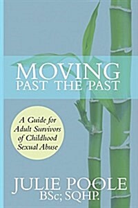 Moving Past the Past: A Guide for Adult Survivors of Childhood Sexual Abuse (Paperback)