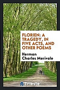 Florien: A Tragedy, in Five Acts, and Other Poems (Paperback)