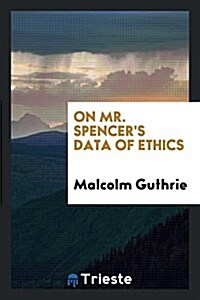 On Mr. Spencers Data of Ethics (Paperback)