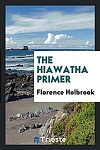 The Hiawatha Primer (Paperback)