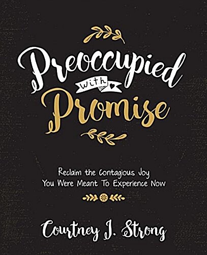 Preoccupied with Promise: Reclaim the Contagious Joy You Were Meant to Experience Now (Paperback)