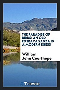 The Paradise of Birds: An Old Extravaganza in a Modern Dress (Paperback)