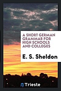 A Short German Grammar for High Schools and Colleges (Paperback)