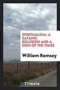 Spiritualism: A Satanic Delusion and a Sign of the Times (Paperback)