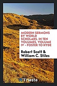 Modern Sermons by World Scholars. in Ten Volumes, Volume IV - Foster to Hyde (Paperback)