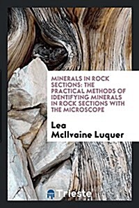 Minerals in Rock Sections: The Practical Methods of Identifying Minerals in Rock Sections with the Microscope (Paperback)