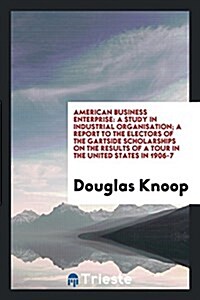 American Business Enterprise: A Study in Industrial Organisation; A Report to the Electors of ... (Paperback)