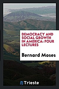 Democracy and Social Growth in America: Four Lectures (Paperback)