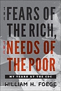 The Fears of the Rich, the Needs of the Poor: My Years at the CDC (Hardcover)