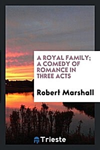 A Royal Family; A Comedy of Romance in Three Acts (Paperback)