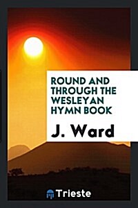 Round and Through the Wesleyan Hymn Book (Paperback)