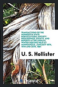 Transactions of the Minnesota State Horticultural Society. Proceedings, Essays, and Reports at the Annual Winter Meeting Held at Minneapolis, January (Paperback)