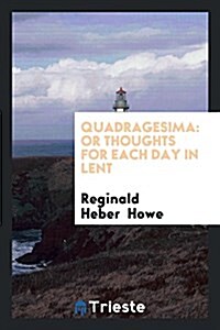 Quadragesima: Or Thoughts for Each Day in Lent (Paperback)