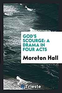 Gods Scourge: A Drama in Four Acts (Paperback)