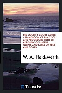 The County Court Guide: A Handbook of Practice and Procedure with an ... (Paperback)