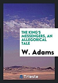 The Kings Messengers, an Allegorical Tale (Paperback)