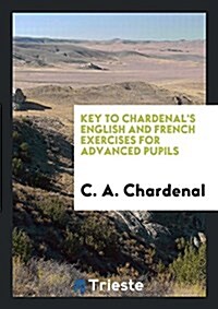 Key to Chardenals English and French Exercises for Advanced Pupils (Paperback)