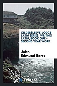 Gildersleeve-Lodge Latin Series. Writing Latin, Book One - Second Year Work (Paperback)