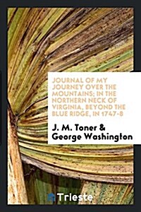 Journal of My Journey Over the Mountains; In the Northern Neck of Virginia, Beyond the Blue Ridge, in 1747-8 (Paperback)