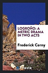 Logrono: A Metric Drama in Two Acts (Paperback)