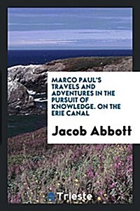 Marco Pauls Travels and Adventures in the Pursuit of Knowledge: On the Erie ... (Paperback)