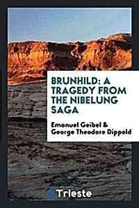 Brunhild: A Tragedy from the Nibelung Saga (Paperback)