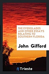 The Everglades and Other Essays Relating to Southern Florida (Paperback)