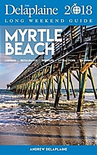 Myrtle Beach - The Delaplaine 2018 Long Weekend Guide (Paperback)