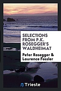 Selections from P.K. Roseggers Waldheimat (Paperback)