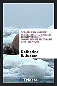 Debaters Handbook Series. Selected Articles on Government Ownership of Telegraph and Telephone (Paperback)