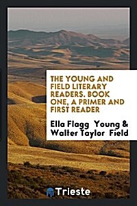 The Young and Field Literary Readers. Book One, a Primer and First Reader (Paperback)