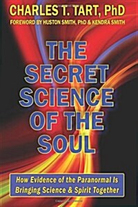 The Secret Science of the Soul: How Evidence of the Paranormal Is Bringing Science & Spirit Together (Paperback)