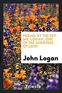Poems: By the REV. Mr. Logan, One of the Ministers of Leith (Paperback)
