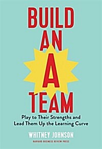 Build an A-Team: Play to Their Strengths and Lead Them Up the Learning Curve (Hardcover)