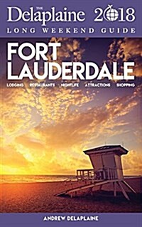 Fort Lauderdale - The Delaplaine 2018 Long Weekend Guide (Paperback)