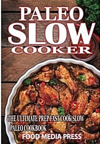Paleo Slow Cooker Recipes: The Ultimate Prep Fast Cook Slow Paleo Cookboo (Paperback)