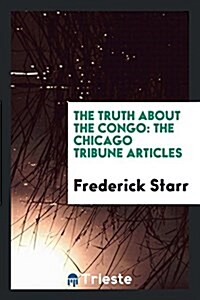 The Truth about the Congo: The Chicago Tribune Articles (Paperback)