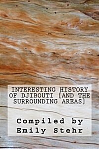 Interesting History of Djibouti [And the Surrounding Areas] (Paperback)