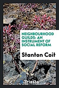 Neighbourhood Guilds: An Instrument of Social Reform (Paperback)