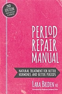 Period Repair Manual: Natural Treatment for Better Hormones and Better Periods (Paperback)