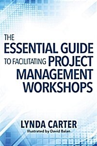 The Essential Guide to Facilitating Project Management Workshops (Paperback)