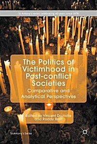 The Politics of Victimhood in Post-Conflict Societies: Comparative and Analytical Perspectives (Hardcover, 2018)