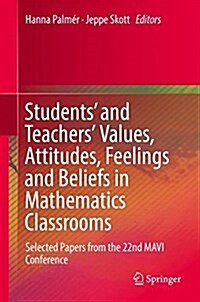 Students and Teachers Values, Attitudes, Feelings and Beliefs in Mathematics Classrooms: Selected Papers from the 22nd Mavi Conference (Hardcover, 2018)