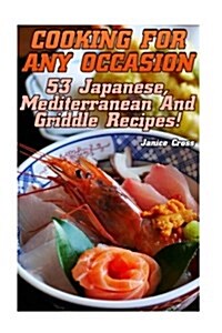 Cooking for Any Occasion: 53 Japanese, Mediterranean and Griddle Recipes! (Paperback)