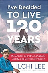 [중고] Ive Decided to Live 120 Years: The Ancient Secret to Longevity, Vitality, and Life Transformation (Paperback)