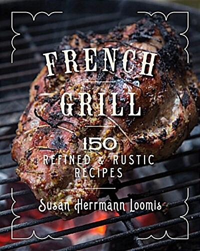 French Grill: 125 Refined & Rustic Recipes (Hardcover)