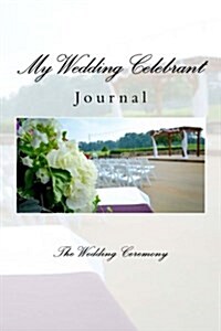 My Wedding Celebrant: Journal - The Ceremony (Paperback)