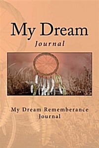 My Dream: Journal - My Dream Rememberance Journal (Paperback)