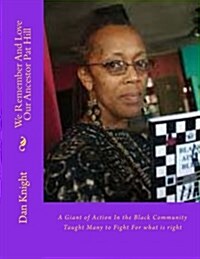 We Remember and Love Our Ancestor Pat Hill: A Giant of Action in the Black Community Taught Many to Fight for What Is Right (Paperback)