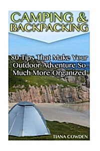 Camping & Backpacking: 80 Tips That Make Your Outdoor Adventure So Much More Organized (Paperback)